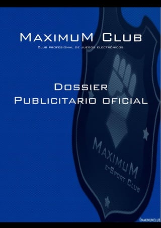 MaximuM Club ©2011




MaximuM Club
       Club profesional de juegos electrónicos




     Dossier
Publicitario oficial




1
 