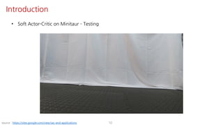 • Soft Actor-Critic on Minitaur ­ Testing
10
Introduction
source : https://sites.google.com/view/sac-and-applications
 
