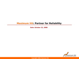June 10, 2009 Maximum Hit : Partner for Reliability  Date: October 22, 2008 