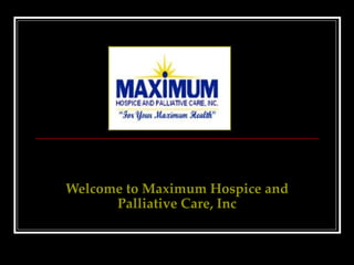 Welcome to Maximum Hospice and Palliative Care, Inc 