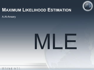Maximum Likelihood Estimation A.Al-Ansary MLE 