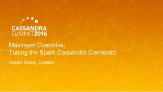 Maximum Overdrive:
Tuning the Spark Cassandra Connector
Russell Spitzer, Datastax
 