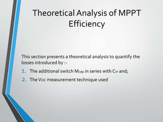 Theoretical Analysis of MPPT
Efficiency
This section presents a theoretical analysis to quantify the
losses introduced by :-
1. The additional switch Mcap in series with Cin and;
2. TheVOC measurement technique used
 