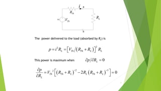 4
DC
b
a
LR
i
ThR
ThV
The power delivered to the load (absorbed by RL) is
 
22
L Th Th L Lp i R V R R R    
This power is maximum when
   
2 32
2 0Th Th L L Th L
L
p
V R R R R R
R
       
 
0Lp R  
 