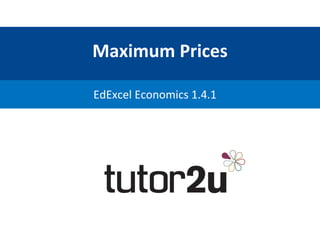 Maximum	
  Prices	
  
EdExcel	
  Economics	
  1.4.1	
  
 