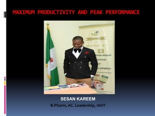 MAXIMUM PRODUCTIVITY AND PEAK PERFORMANCE
SESAN KAREEM
B.Pharm, AC. Leadership, IADT
 