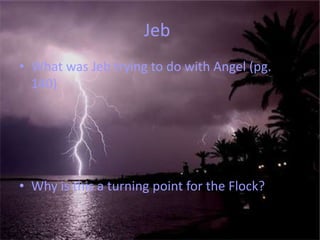 Jeb	What was Jeb trying to do with Angel (pg. 140)Why is this a turning point for the Flock?