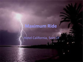 Maximum Ride	 Hotel California, Sort Of 