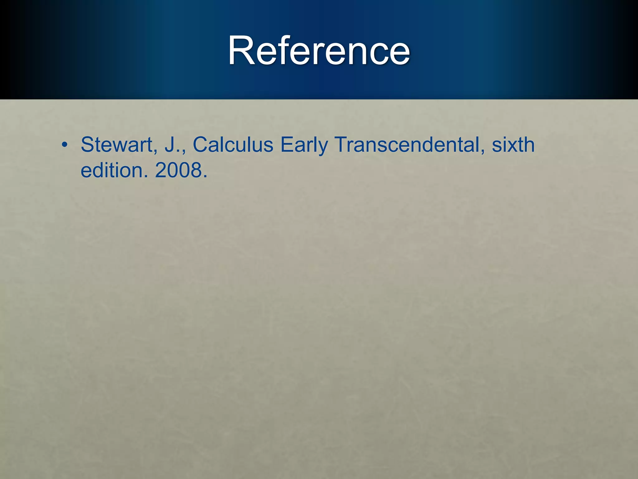 Reference
• Stewart, J., Calculus Early Transcendental, sixth
edition. 2008.
 