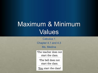 Maximum & Minimum
Values
Calculus 1
Chapter 4.1 and 4.3
Ms. Medina
 