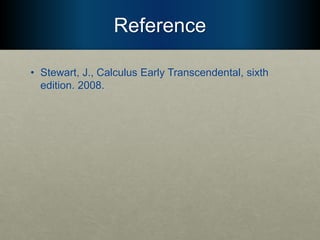 Reference
• Stewart, J., Calculus Early Transcendental, sixth
edition. 2008.
 