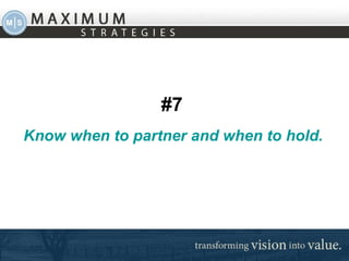 #7   Know when to partner and when to hold. 