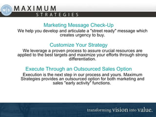 <ul><li>Marketing Message Check-Up </li></ul><ul><ul><li>We help you develop and articulate a &quot;street ready&quot; mes...