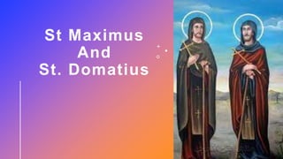 St Maximus
And
St. Domatius
 