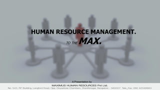HUMAN RESOURCE MANAGEMENT.
TO THE MAX.
A Presentation by
 