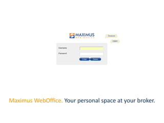 Maximus WebOffice.Your personal space at your broker. 