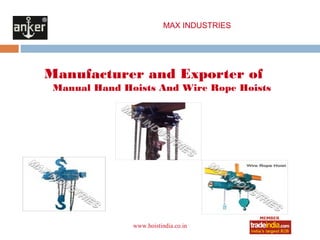 MAX INDUSTRIES




Manufacturer and Exporter of
 Manual Hand Hoists And Wire Rope Hoists




               www.hoistindia.co.in
 