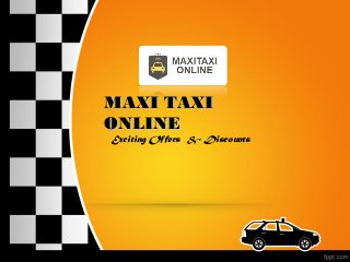 MAXI TAXIMAXI TAXI
ONLINEONLINE
Exciting Offers & Discounts
 