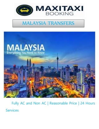 Fully AC and Non AC | Reasonable Price | 24 Hours
Services
MALAYSIA TRANSFERS
 