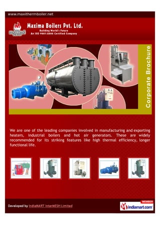 We are one of the leading companies involved in manufacturing and exporting
heaters, industrial boilers and hot air generators. These are widely
recommended for its striking features like high thermal efficiency, longer
functional life.
 
