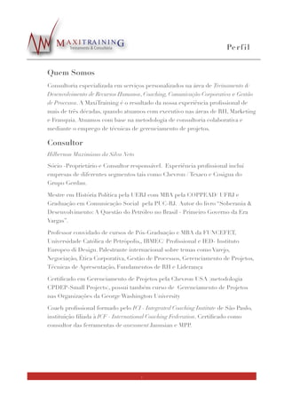 Tópicos
!
!
!
!
!
!
Quem Somos Pg. 3
Consultor Responsável Pg. 3
Serviços na Área de Desenvolvimento de Recursos
Humanos
Pg. 4
Cursos ‘In Company’ Pg. 4
Serviços na Área de Coaching Pg. 7
Realizações Pg. 8
Contato Pg. 10
ANEXO 1 - Informações adicionais sobre os assessments que
podem ser utilizados no processo de coaching
Pg. 11
2
 