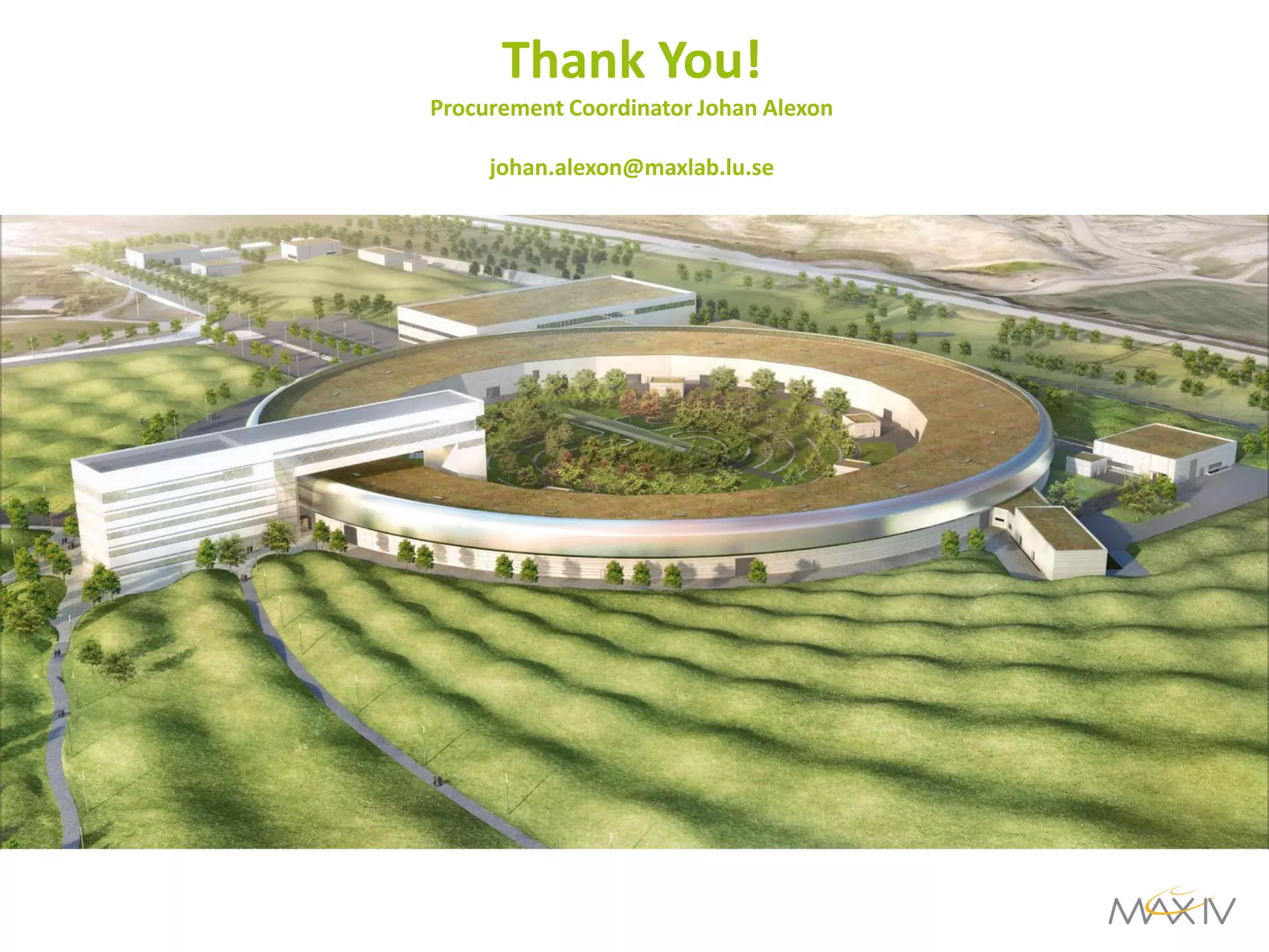 Thank You! Procurement Coordinator Johan Alexon johan.alexon@maxlab.lu.se 
