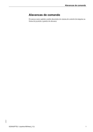 Alavancas de comando140231
5229342PTEU / Joysticks MXHead_(1.2) 1
Alavancas de comando
Os anexos neste capítulo contêm descrições do sistema de controlo da máquina na
forma de joysticks e painéis de alavanca.
 