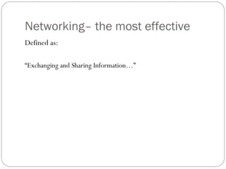 Networking– the most effective Defined as: “ Exchanging and Sharing Information…” 