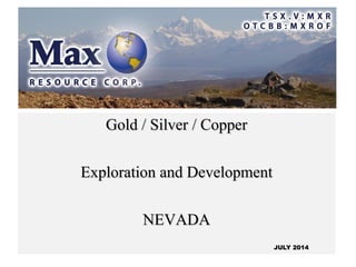 Gold / Silver / Copper
Exploration and Development
NEVADA
JULY 2014
 