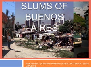 SLUMS OF BUENOS AIRES MAX KENNEDY | CHANNAH FOREMAN | ASHLEY PATTERSON | JESSE GRAVDAHL 