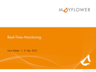 Real-Time-Monitoring


Max Köhler I 9. Feb. 2012




                            © 2012 Mayﬂower GmbH
 