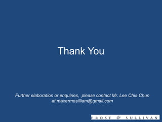 Thank You
Further elaboration or enquiries, please contact Mr. Lee Chia Chun
at maxermesilliam@gmail.com
 