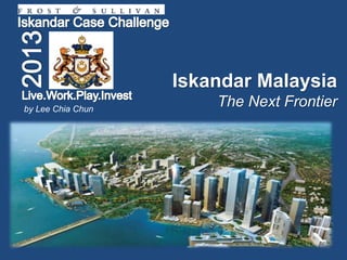 Iskandar Malaysia
The Next Frontierby Lee Chia Chun
 
