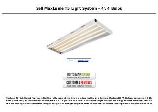 Sell MaxLume T5 Light System - 4', 4 Bulbs
Price :
CheckPrice
Maxlume T5 High Output fluorescent lighting is the wave of the future in indoor horticultural lighting. Maxlume HO T5 Fixtures put out very little
heat (about 20%) as compared to a conventional H.I.D. light. The MaxLume T5 Flourescent Light Fixtures are energy efficient electronic ballasts
ideal for wide light disbursement resulting in a bright and even growing area. Multiple side vents allow for cooler operation and wire cables allow
 