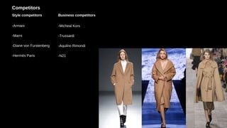 Competitors
Style competitors
-Armani
-Marni
-Diane von Furstenberg
-Hermès Paris
-Micheal Kors
-Trussardi
-Aquilno Rimondi
-N21
Business competitors
 