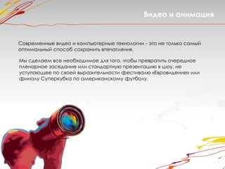Видео и анимация


Современные видео и компьютерные технологии - это не только самый
оптимальный способ сохранить впечатления.

Мы сделаем все необходимое для того, чтобы превратить очередное
пленарное заседание или стандартную презентацию в шоу, не
уступающее по своей выразительности фестивалю «Евровидение» или
финалу Суперкубка по американскому футболу.
 