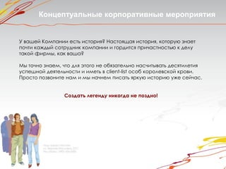 Концептуальные корпоративные мероприятия


У вашей Компании есть история? Настоящая история, которую знает
почти каждый сотрудник компании и гордится причастностью к делу
такой фирмы, как ваша?

Мы точно знаем, что для этого не обязательно насчитывать десятилетия
успешной деятельности и иметь в client-list особ королевской крови.
Просто позвоните нам и мы начнем писать яркую историю уже сейчас.


                Создать легенду никогда не поздно!
 