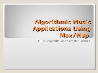 Algorithmic Music Applications Using Max/Msp  MIDI Sequential and Sampler Patches 