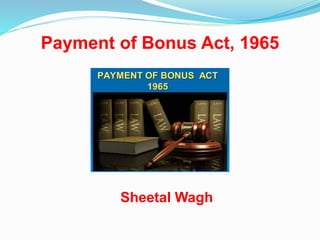 Payment of Bonus Act, 1965
Sheetal Wagh
 