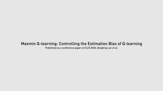 Maxmin Q-learning: Controlling the Estimation Bias of Q-learning
Published as a conference paper at ICLR 2020, Qingfeng La...