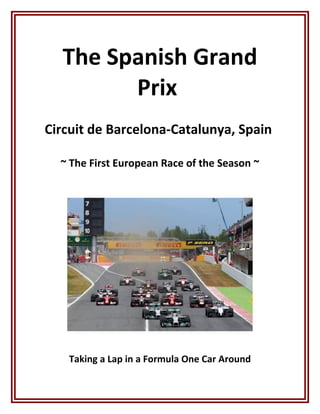 The Spanish Grand
Prix
Circuit de Barcelona-Catalunya, Spain
~ The First European Race of the Season ~
Taking a Lap in a Formula One Car Around
 