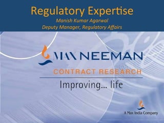 Regulatory	
  Exper/se	
  
Manish	
  Kumar	
  Agarwal	
  
Deputy	
  Manager,	
  Regulatory	
  Aﬀairs	
  
 