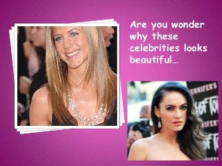 Are you wonder
why these
celebrities looks
beautiful…
 