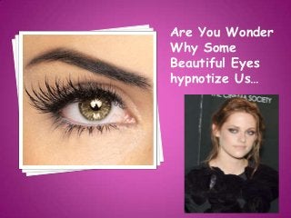 Are You Wonder
Why Some
Beautiful Eyes
hypnotize Us…
 