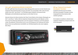 Produktpalette // Abnehmbare Frontverkleidungen // Soundsysteme



CDE-133BT - ADVANCED BLUETOOTH CD RECEIVER                                                         KTP-445 - Headunit Power Pack für
Der CDE-133BT bietet Ihnen die gewohnte Alpine Klangqualität zusammen mit dem Komfort einer        Steuergeräte ( Verstärker)
integrierten Bluetoothtechnologie, die genau das bietet, was sie benötigen. Oder nutzen Sie doch   Zusätzliche Erweiterung für Ihr System
einfach Ihren iPod ® oder iPhone ® via USB (Kabel separat erhältlich) und steuern Sie die          Mit diesem kompakten Verstärker wird die
Wiedergabe-und Suchfunktionen ganz bequem von der Head Unit aus.                                   Ausgangsleistung Ihres Systems sofort
                                                                                                   erheblich gesteigert.
Alternativ können Sie ebenso zwischen dem Direct Control Mode und der direkten Wiedergabe von
iPod ® und iPhone ® wählen. Mit der integrierten Freisprecheinrichtung inkl. Mikrofon und der      Er ist einfach zu installieren, erfordert keine
Power des Parrot Bluetooth Moduls kann man die erweiterten Funktionen von BT Plus jederzeit        zusätzliche Verkabelung und passt sauber hin-
nutzen. Der praktische USB-Anschluss und 3,5-mm-AUX-Eingang an der Vorderseite des Gerätes         ter Ihr Steuergerät.
dienen Ihnen zum problemlosen Anschließen von USB-Massenspeicher oder einem tragbaren
MP3-Player.




                                                                                                                                                     23
 