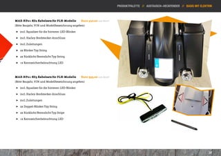 Produktpalette // Austausch-heckfender // Basis mit elektrik



MAX-HF01-KS2 Kabelsatz für FLH-Modelle 	           Euro 350,00 inkl. MwSt*
(Bitte Baujahr, VIN und Modellbezeichnung angeben)

 ]] incl. Equalizer für die hinteren LED-Blinker

 ]] incl. Harley-Bordstecker-Anschluss

 ]] incl. Zuleitungen

 ]] 2x Blinker Typ String

 ]] 2x Rücklicht/Bremslicht Typ String

 ]] 1x Kennzeichenbeleuchtung LED



MAX-HF01-KS3 Kabelsatz für FLH-Modelle 	           Euro 395,00 inkl. MwSt*
(Bitte Baujahr, VIN und Modellbezeichnung angeben)

 ]] incl. Equalizer für die hinteren LED-Blinker

 ]] incl. Harley-Bordstecker-Anschluss

 ]] incl. Zuleitungen

 ]] 2x Doppel-Blinker Typ String

 ]] 2x Rücklicht/Bremslicht Typ Stripe

 ]] 1x Kennzeichenbeleuchtung LED




                                                                                                                                       37
 