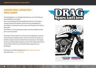 Zubehör drag-specialties / parts europe




ZUBEHÖR DRAG-SPECIALTIES /
PARTS EUROPE
Als Vertriebspartner von DragSpecialties können wir ALLE Artikel aus
dem FATBOOK 2012 ff. liefern.
Durch ein einzigartiges Online-Bestellsystem sind wir in der Lage in
wenigen Minuten die aktuellen Preise sowie die Verfügbarkeit im
Zentrallager in Deutschland oder in einem USA-Warehouse für Euch zu



                                                                                    FatBook
überprüfen.
                                                                                           ™
Somit können wir Euch ganz genau sagen, was wann geliefert werden


                                                                                        2012
kann und was es kostet!


Nutzt diesen Dienst einfach aus; schaut Euch den Katalog an, mailt uns
die gewünschten Artikelnummern und schon erhaltet Ihr zeitnah ein




                                                                          FatBook
                                                                          FatBook
aktuelles Angebot mit allen erforderlichen Informationen. Die Angabe
des genauen Motorradtyps, Baujahr sowie die VIN (Fahrgestellnummer)
ist hier äußerst hilfreich und verhindert Missverständnisse und
Nachfragen.


Wir freuen uns auf Eure Anfrage unter sales@maxomation.de
                                                                         2012
Oder direkt unter 0172 / 81 66 726                                              ™




                                                       9901-1259




                             2012PECover_prep.indd 2                                           1/20/12 9:05 AM




50
 