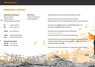 Impressum & Kontakt




Impressum & Kontakt

Maxomation Motorparts           Showroom                Alle Warenzeichen sind im Besitz der jeweiligen Hersteller.
Michael Heinzen                 Landshuter Strasse 59
Akazienstrasse 6                D-84030 Ergolding       Wir bieten Ihnen 2 Jahre Garantie auf unsere Produkte.
D-84051 Essenbach/Landshut                              Bei Handelsware gelten die Garantiebestimmungen unserer Lieferanten.


tel	      +49 871-43081-20                              Wir liefern unter den Allgemeinen Geschäftsbedingungen von
fax	      +49 871 43081-29                              Maxomation Motorparts Michael Heinzen.


mobil	    +49 172 8166 726                              Einzusehen sind unsere AGB auf unserer Homepage
                                                        www.maxomation.de.
email	    sales@maxomation.de                           Auf Wunsch lassen wir Ihnen diese gerne zukommen.
web	      www.maxomation.de
                                                        Preisänderungen sowie technische Änderungen ohne Benachrichtigung
Finanzamt Landshut                                      vorbehalten! Bitte erfragen Sie die Einzelpreise und lassen Sie sich ein
UST-Nr.   132 227 20391                                 schriftliches Angebot machen!
UID-Nr.    DE 179325495
                                                        *Alle Preise verlieren ihre Gültigkeit mit Ausgabe einer neuen Preisliste.




54
 