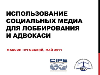 использование социальныхмедиа для лоббирования и адвокаСИ Максонпуговский, май 2011 