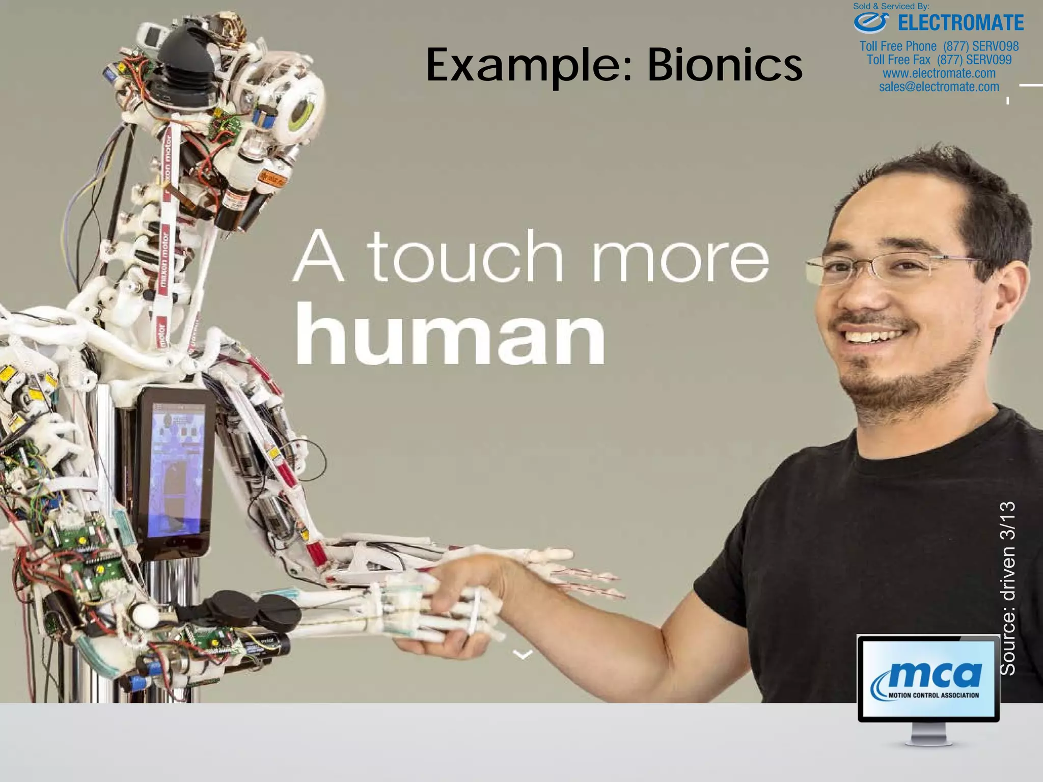 Example: Bionics
Source:driven3/13
ELECTROMATE
Toll Free Phone (877) SERVO98
Toll Free Fax (877) SERV099
www.electromate.com
sales@electromate.com
Sold & Serviced By:
 